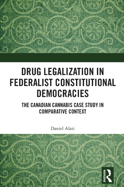 Drug Legalization in Federalist Constitutional Democracies - Daniel Alati