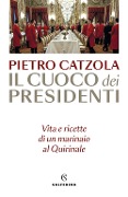 Cover-Bild zum Titel 'Il cuoco dei presidenti. Vita e ricette di un marinaio al Quirinale' von 'Pietro Catzola'