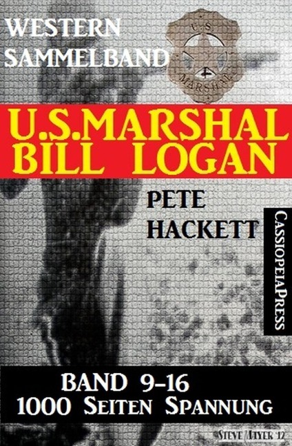 U.S. Marshal Bill Logan - Band 9 - 16 (Western Sammelband - 1000 Seiten Spannung) - Pete Hackett