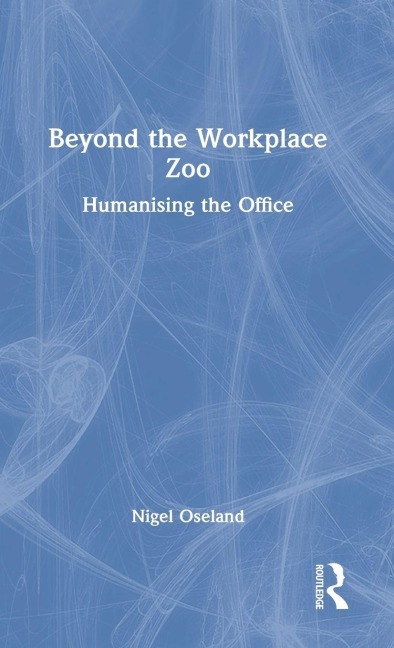 Beyond the Workplace Zoo - Nigel Oseland