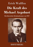 Cover-Bild zum Titel 'Die Kraft des Michael Argobast' von 'Erich Wulffen'