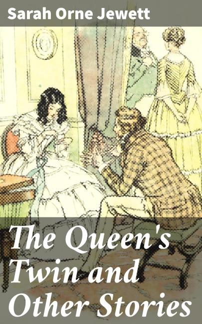 The Queen's Twin and Other Stories - Sarah Orne Jewett