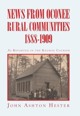 News from Oconee Rural Communities 1888-1909 - John Ashton Hester