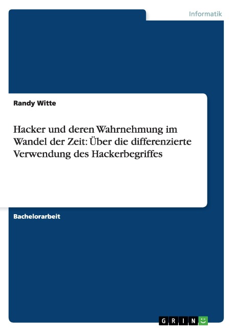 Hacker und deren Wahrnehmung im Wandel der Zeit: Über die differenzierte Verwendung des Hackerbegriffes - Randy Witte