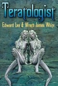 Cover-Bild zum Titel 'Teratologist - Revised Edition' von 'Edward Lee, Wrath James White'
