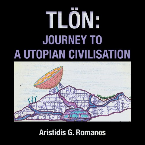 Tlön : Journey to a Utopian Civilisation - Aristidis G. Romanos
