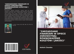 Cover-Bild zum Titel '"ZARZ¿DZANIE FINANSAMI W OPIECE ZDROWOTNEJ: RÓWNOWA¿ENIE KOSZTÓW I JAKO¿CI"' von 'Ashish Chandra'