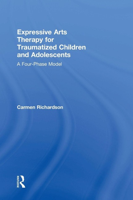 Expressive Arts Therapy for Traumatized Children and Adolescents - Carmen Richardson
