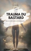 Cover-Bild zum Titel 'TRAUMA DU BASTARD! Wie ich mich selbst zurückeroberte' von 'J. J. Morales J. J. Morales'