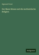 Cover-Bild zum Titel 'Der Mann Moses und die motheistische Religion' von 'Sigmund Freud'