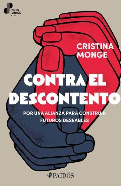 Contra El Descontento: Por Una Alianza Para Construir Futuros Deseables. Premio Paidós 2026 / Against Discontent: Building Desirable Futures (an Essay) - Cristina Monge