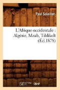 L'Afrique Occidentale: Algérie, Mzab, Tildikelt (Éd.1878) - Paul Soleillet