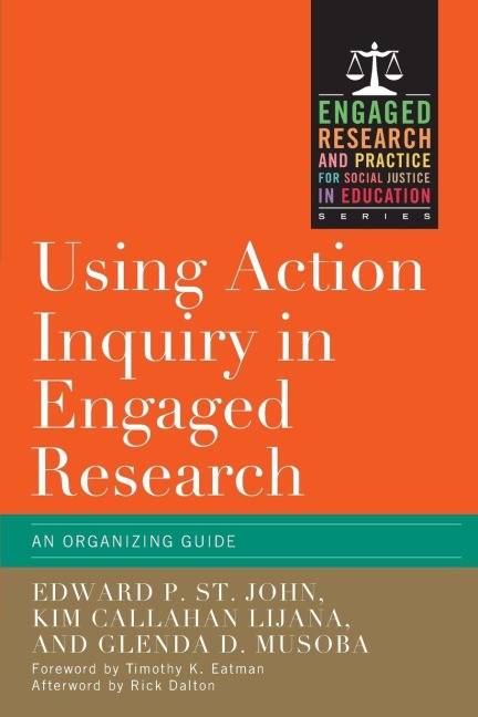 Using Action Inquiry in Engaged Research - Edward P. St. John, Kim Callahan Lijana, Glenda D. Musoba