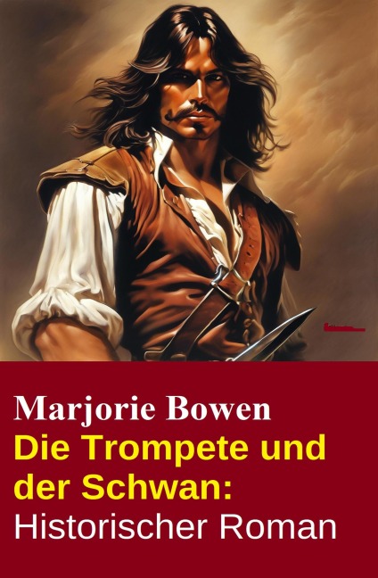 Die Trompete und der Schwan: Historischer Roman - Marjorie Bowen
