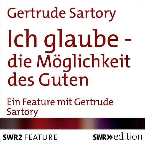 Ich glaube - die Möglichkeit des Guten - Gertrude Sartory