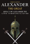 Cover-Bild zum Titel 'Alexander the Great: Legacy of Alexander the Great From Beginning To End' von 'Colin Clayton'