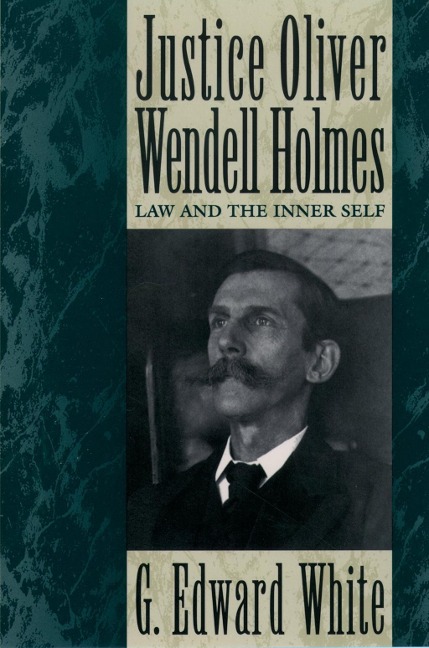 Justice Oliver Wendell Holmes - G. Edward White