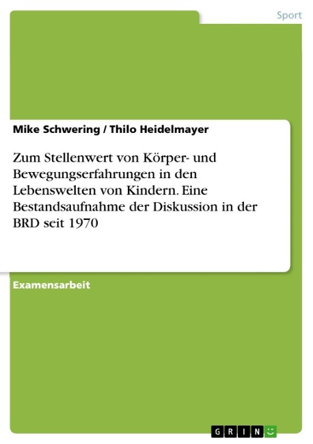 Zum Stellenwert von Körper- und Bewegungserfahrungen in den Lebenswelten von Kindern - Eine Bestandsaufnahme der Diskussion in der BRD seit 1970 - Mike Schwering, Thilo Heidelmayer