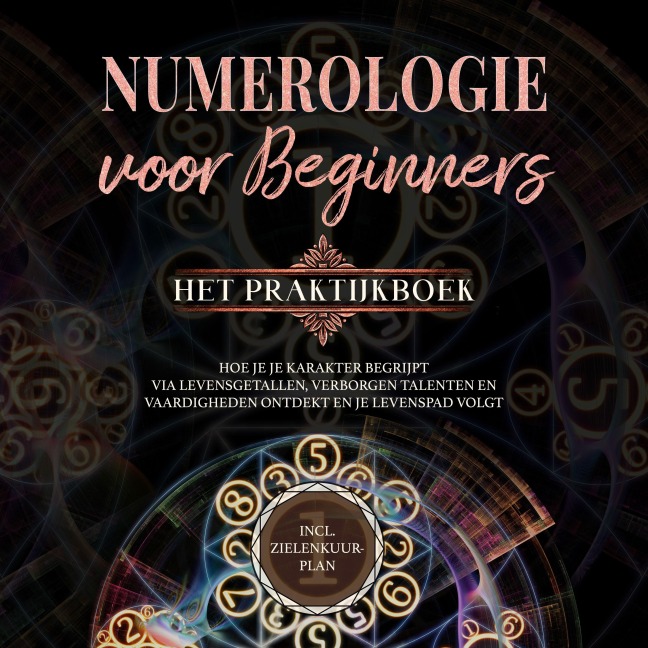 Numerologie voor beginners - Het praktijkboek: Hoe je je karakter begrijpt via levensgetallen, verborgen talenten en vaardigheden ontdekt en je levenspad volgt | incl. zielenkuur-plan - Sophia Perlich