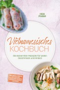 Cover-Bild zum Titel 'Vietnamesisches Kochbuch: Die leckersten Rezepte für jeden Geschmack und Anlass - inkl. Brote & Bánh mì, Suppen & Ph¿, Streetfood, Soßen & Aufstriche, Desserts & Getränke' von 'Hoa Pham'