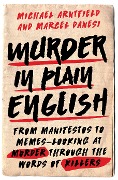 Murder in Plain English: From Manifestos to Memes--Looking at Murder Through the Words of Killers - Michael Arntfield, Marcel Danesi