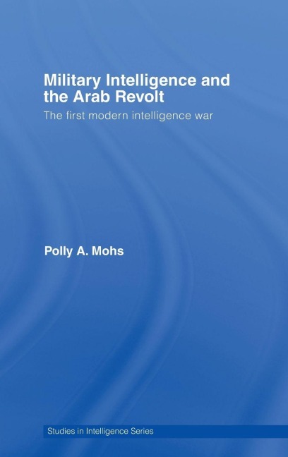 Military Intelligence and the Arab Revolt - Polly A. Mohs