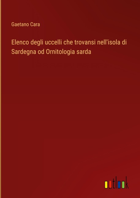 Elenco degli uccelli che trovansi nell'isola di Sardegna od Ornitologia sarda - Gaetano Cara