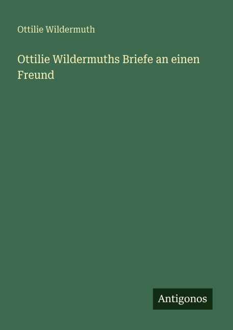 Ottilie Wildermuths Briefe an einen Freund - Ottilie Wildermuth