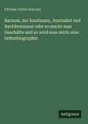 Cover-Bild zum Titel 'Barnum, der Kaufmann, Journalist und Raritätenmann oder so macht man Geschäfte und so wird man reich: eine Selbstbiographie' von 'Phineas Taylor Barnum'