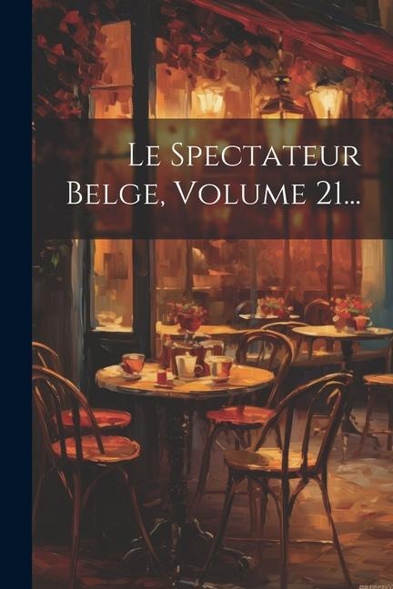 Le Spectateur Belge, Volume 21... - Anonymous