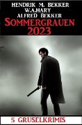 Sommergrauen 2023: 5 Gruselkrimis - Alfred Bekker, Hendrik M. Bekker, W. A. Hary