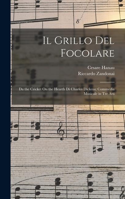 Il Grillo Del Focolare: Da the Cricket On the Hearth Di Charles Dickens; Commedia Musicale in Tre Atti - Riccardo Zandonai, Cesare Hanau