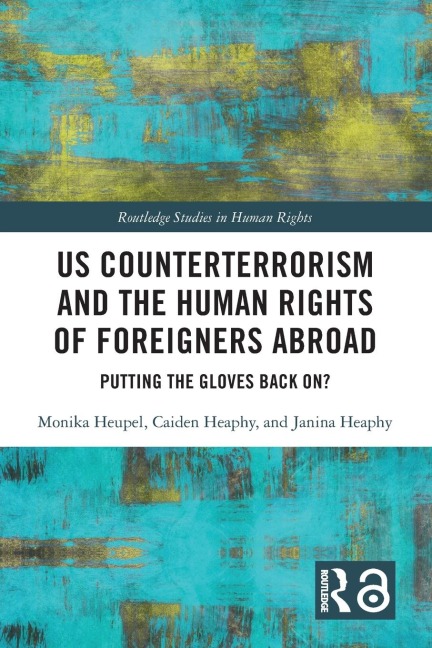 US Counterterrorism and the Human Rights of Foreigners Abroad - Monika Heupel, Caiden Heaphy, Janina Heaphy