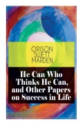 Cover-Bild zum Titel 'He Can Who Thinks He Can, and Other Papers on Success in Life' von 'Orison Swett Marden'
