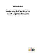 Cover-Bild zum Titel 'Cartulaire de l¿Aabbaye de Saint-Léger de Soissons' von 'Abbé Pécheur'