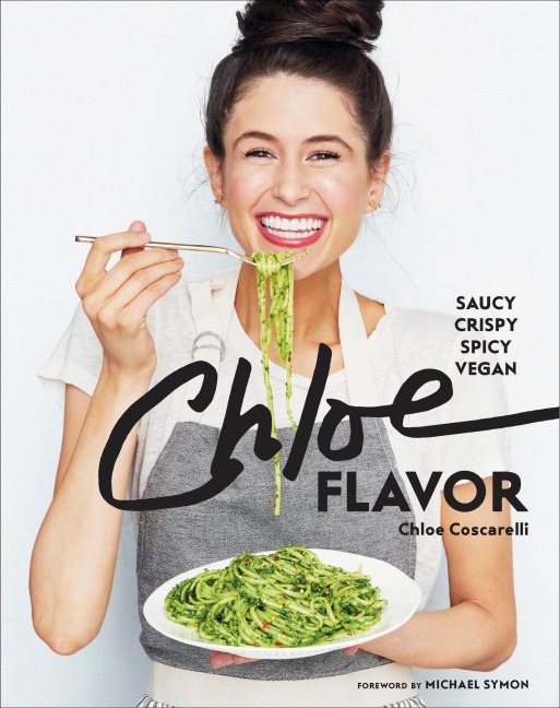 Chloe Flavor: Saucy, Crispy, Spicy, Vegan: A Cookbook - Chloe Coscarelli, Michael Symon