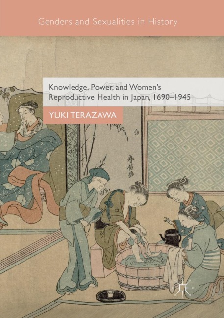 Knowledge, Power, and Women's Reproductive Health in Japan, 1690-1945 - Yuki Terazawa