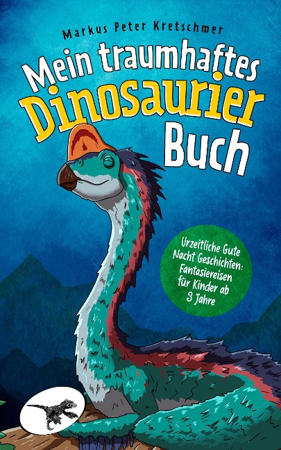 Mein traumhaftes Dinosaurier Buch - Urzeitliche Gute Nacht Geschichten - Markus Peter Kretschmer