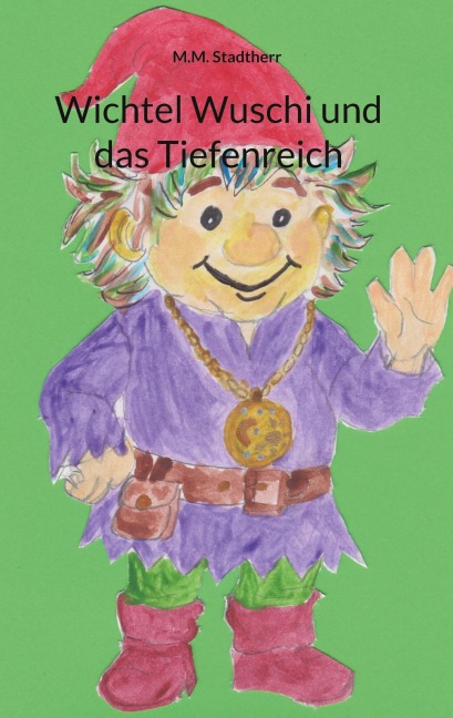 Wichtel Wuschi und das Tiefenreich - M. M. Stadtherr