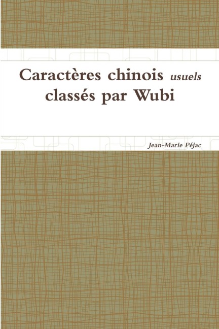 Caractères chinois usuels classés par Wubi - Jean-Marie Péjac