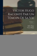 Cover-Bild zum Titel 'Victor Hugo raconté par un témoin de sa vie; Volume 1' von 'Victor Hugo, Adèle Hugo'
