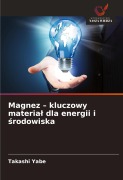 Cover-Bild zum Titel 'Magnez - kluczowy materia¿ dla energii i ¿rodowiska' von 'Takashi Yabe'