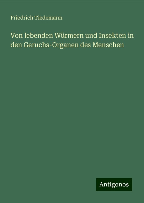 Von lebenden Würmern und Insekten in den Geruchs-Organen des Menschen - Friedrich Tiedemann