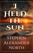 Cover-Bild zum Titel 'I Held The Sun' von 'Stephen Alexander North'