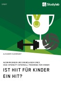 Cover-Bild zum Titel 'Ist HIIT für Kinder ein Hit? Auswirkungen und Grundlagen eines High-Intensity-Intervall-Trainings für Kinder' von 'Alexander Hildebrandt'