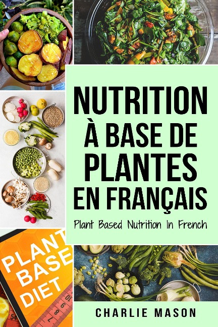 Nutrition à base de plantes En français/ Plant Based Nutrition In French - Charlie Mason