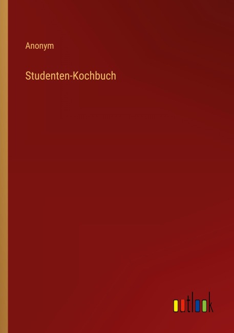 Studenten-Kochbuch - Anonym