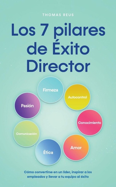 Los 7 pilares de Éxito Director Cómo convertirse en un líder, inspirar a los empleados y llevar a tu equipo al éxito - Thomas Reus