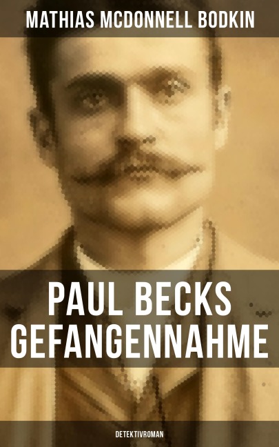 Paul Becks Gefangennahme: Detektivroman - Mathias McDonnell Bodkin