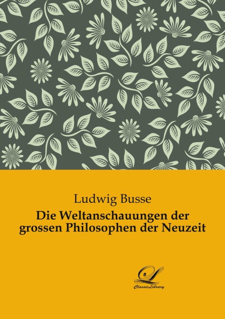 Die Weltanschauungen der grossen Philosophen der Neuzeit - Ludwig Busse